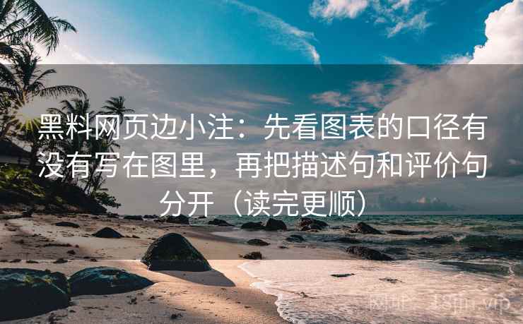 黑料网页边小注：先看图表的口径有没有写在图里，再把描述句和评价句分开（读完更顺）
